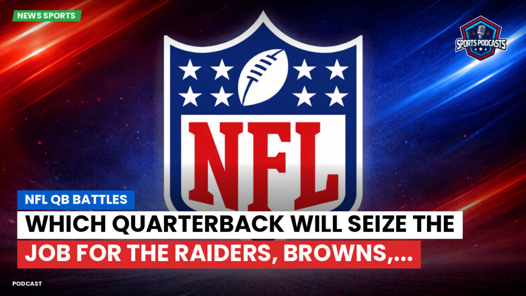 NFL Podcast: NFL QB Battles : Which Quarterback Will Seize the Job for the Raiders, Browns,...