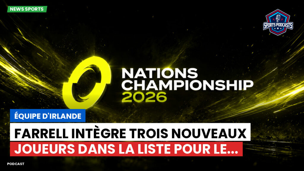 Nations Championship Podcast: Équipe d'Irlande : Farrell intègre trois nouveaux joueurs dans la liste pour le...