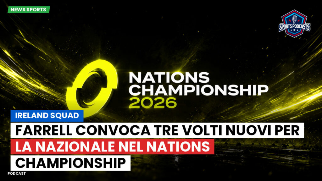 Nations Championship Podcast: Ireland squad : Farrell convoca tre volti nuovi per la Nazionale nel Nations Championship