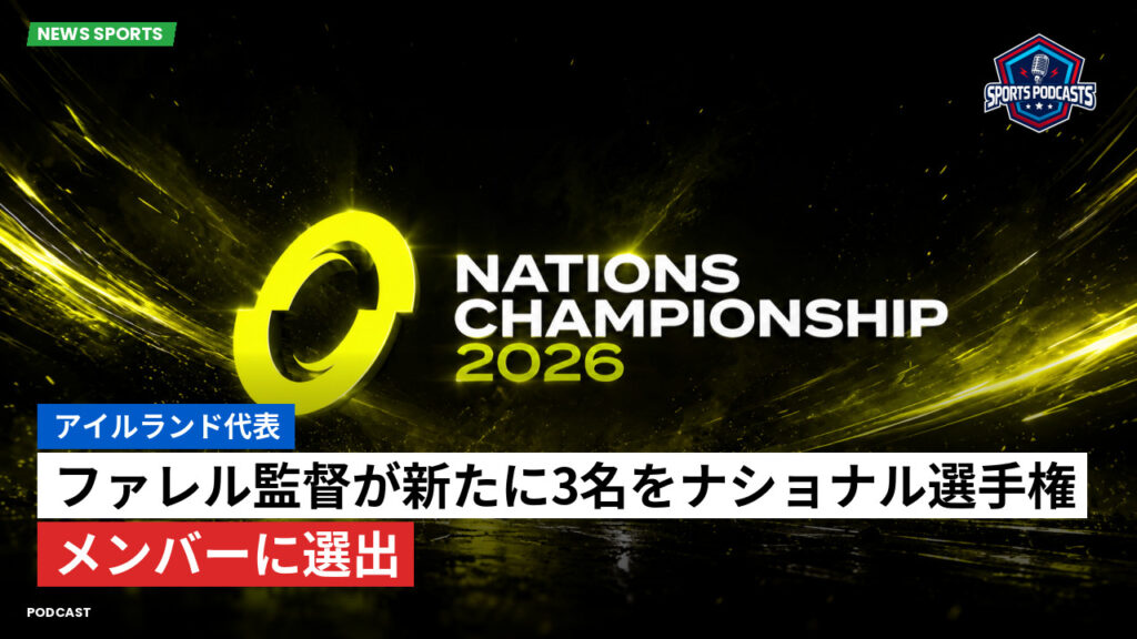 Nations Championship Podcast: アイルランド代表 : ファレル監督が新たに3名をナショナル選手権メンバーに選出