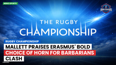 Rugby Championship Podcast: Rugby Championship : Mallett praises Erasmus' bold choice of Horn for Barbarians clash