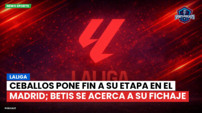 LaLiga Podcast: LaLiga : Ceballos pone fin a su etapa en el Madrid; Betis se acerca a su fichaje