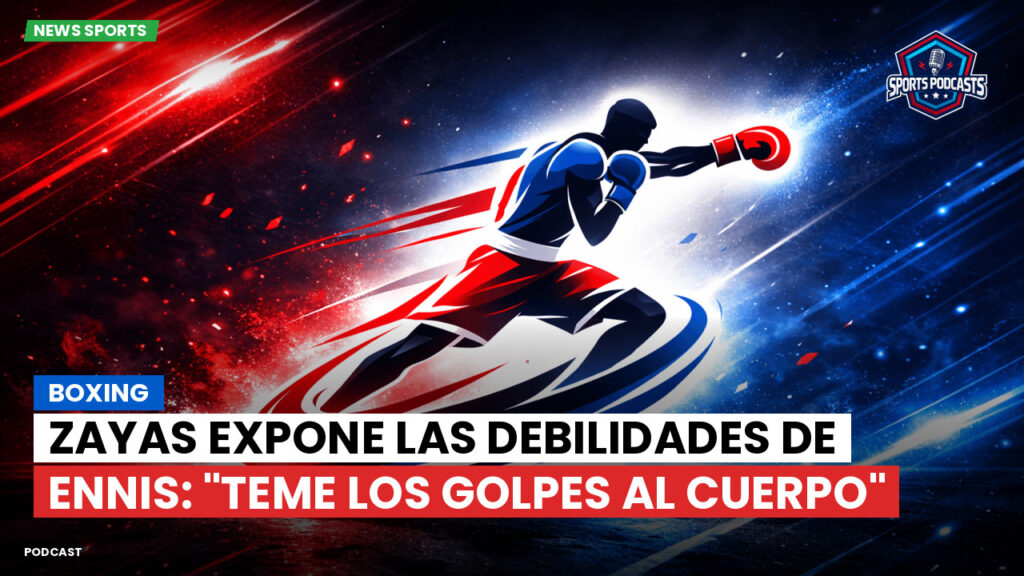 Boxeo Podcast: Boxing : Zayas expone las debilidades de Ennis: "Teme los golpes al cuerpo"
