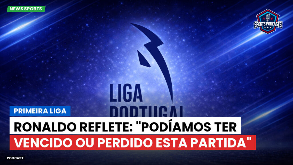 Primeira Liga Podcast: Primeira Liga : Ronaldo reflete: "Podíamos ter vencido ou perdido esta partida"
