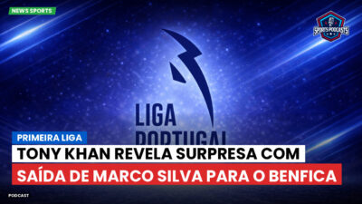 Primeira Liga Podcast: Primeira Liga : Tony Khan revela surpresa com saída de Marco Silva para o Benfica