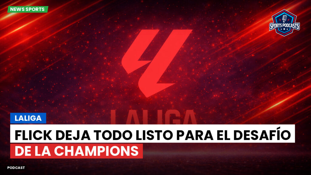 LaLiga Podcast: LaLiga : Flick deja todo listo para el desafío de la Champions