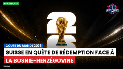 Coupe du Monde de football 2026 Podcast: Coupe du monde 2026 : Suisse en quête de rédemption face à la Bosnie-Herzégovine