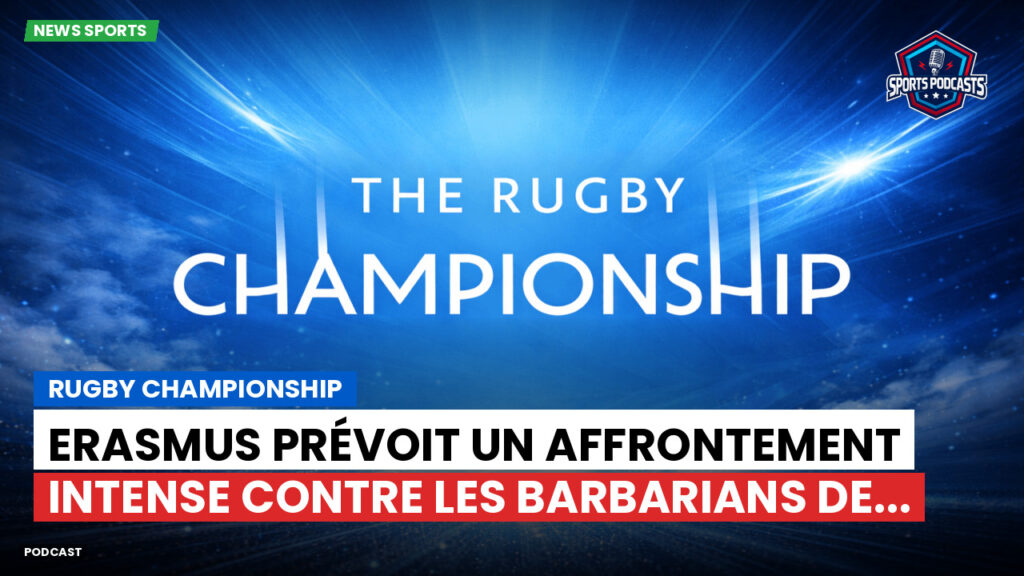 Rugby Championship Podcast: Rugby Championship : Erasmus prévoit un affrontement intense contre les Barbarians de...