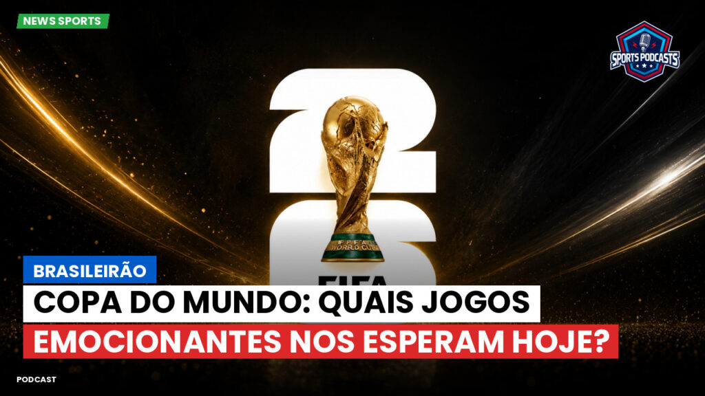 Copa do Mundo de Futebol 2026 Podcast: Brasileirão : Copa do Mundo: Quais jogos emocionantes nos esperam hoje?