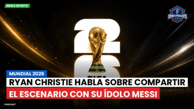 Copa del Mundo de Fútbol 2026 Podcast: Mundial 2026 : Ryan Christie habla sobre compartir el escenario con su ídolo Messi