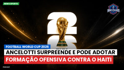 Copa do Mundo de Futebol 2026 Podcast: Ancelotti surpreende e pode adotar formação ofensiva contra o Haiti