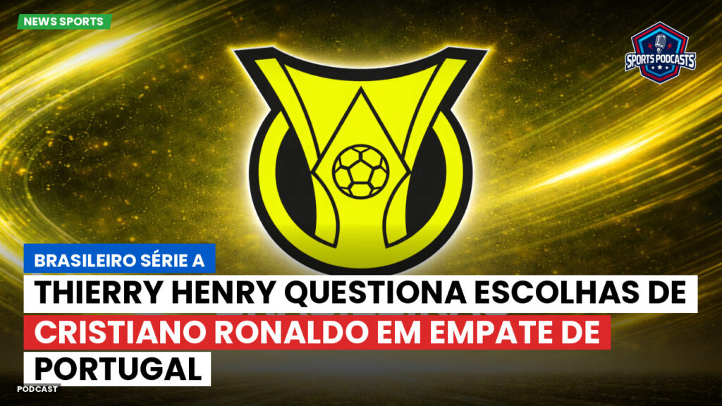 Brasileirão Podcast: Thierry Henry questiona escolhas de Cristiano Ronaldo em empate de Portugal