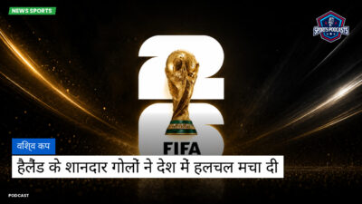 फुटबॉल विश्व कप 2026 Podcast: विश्व कप : हैलैंड के शानदार गोलों ने देश में हलचल मचा दी