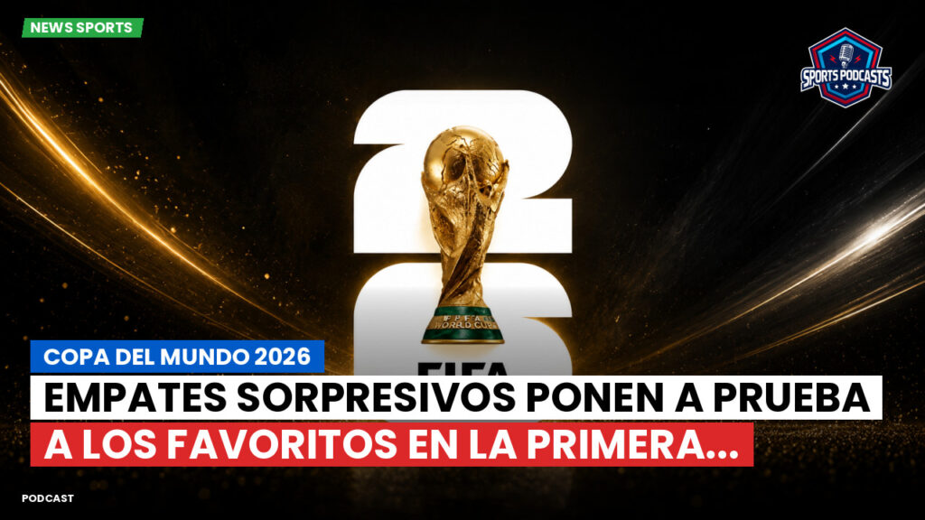 Copa del Mundo de Fútbol 2026 Podcast: Copa del Mundo 2026 : Empates sorpresivos ponen a prueba a los favoritos en la primera...