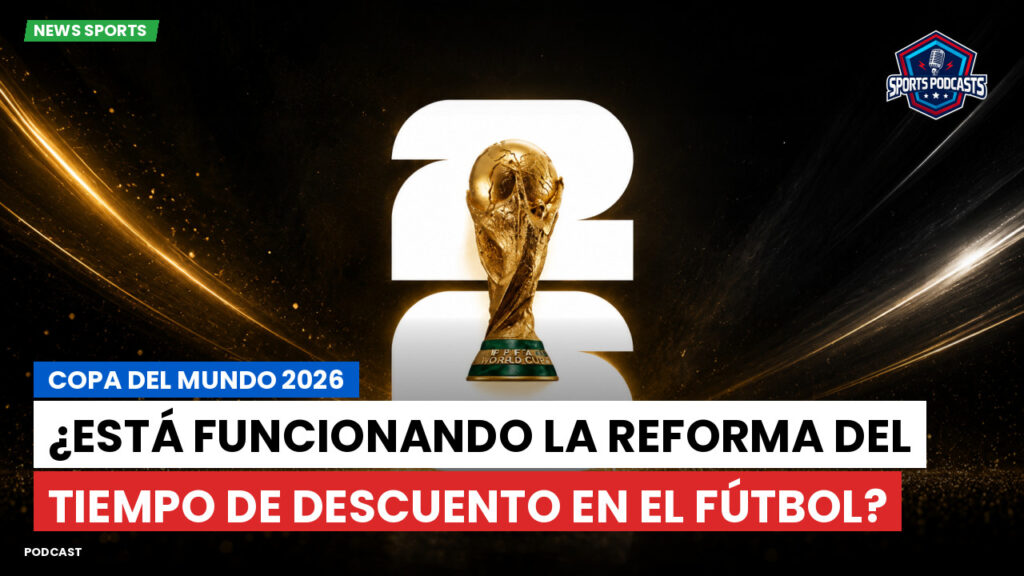Copa del Mundo de Fútbol 2026 Podcast: Copa del Mundo 2026 : ¿Está funcionando la reforma del tiempo de descuento en el fútbol?