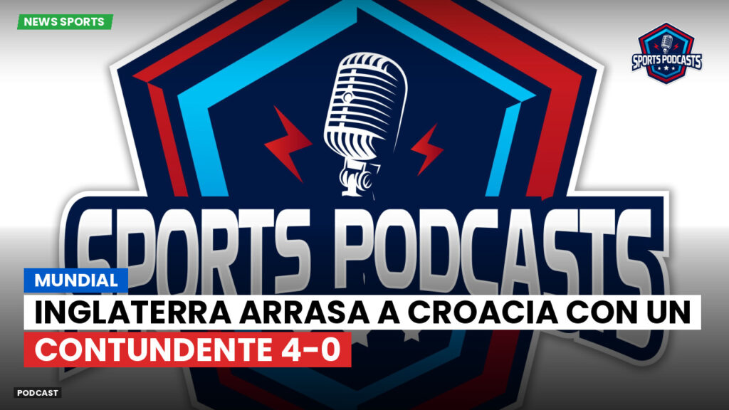 Copa del Mundo de Fútbol 2026 Podcast: Mundial: Inglaterra arrasa a Croacia con un contundente 4-0