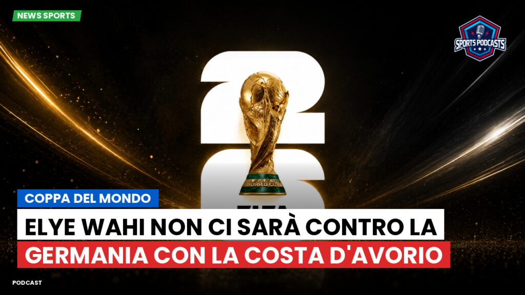 Coppa del Mondo di Calcio 2026 Podcast: Coppa del Mondo : Elye Wahi non ci sarà contro la Germania con la Costa d'Avorio
