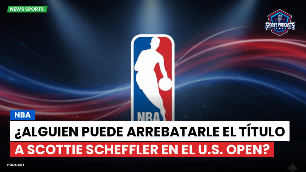 NBA Podcast: NBA : ¿Alguien puede arrebatarle el título a Scottie Scheffler en el U.S. Open?