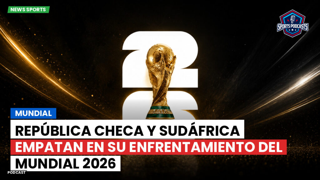 Copa del Mundo de Fútbol 2026 Podcast: Mundial : República Checa y Sudáfrica empatan en su enfrentamiento del Mundial 2026