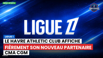 Ligue 1 Podcast: Ligue 1 : Le Havre Athletic Club affiche fièrement son nouveau partenaire CMA CGM