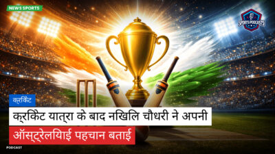 क्रिकेट Podcast: क्रिकेट : क्रिकेट यात्रा के बाद निखिल चौधरी ने अपनी ऑस्ट्रेलियाई पहचान बताई