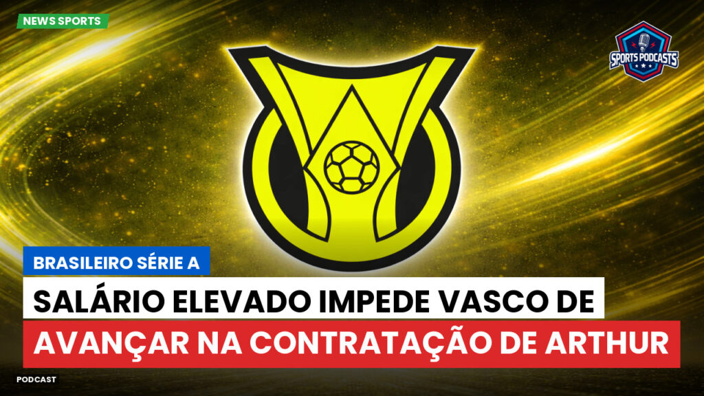 Brasileirão Podcast: Salário elevado impede Vasco de avançar na contratação de Arthur