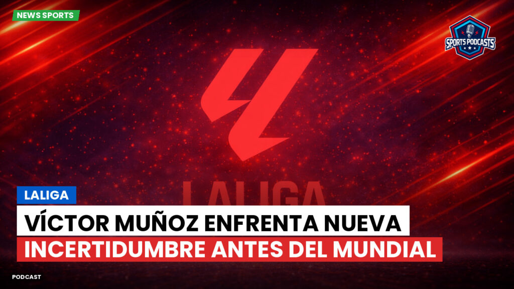 LaLiga Podcast: LaLiga : Víctor Muñoz enfrenta nueva incertidumbre antes del Mundial
