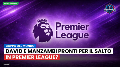 Premier League Podcast: Coppa del Mondo: David e Manzambi pronti per il salto in Premier League?