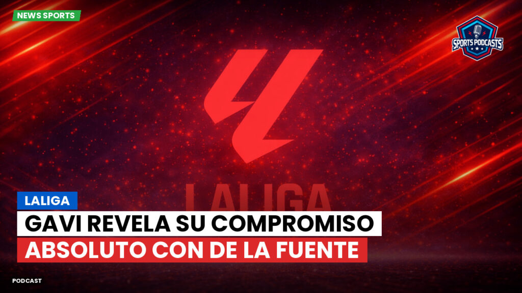 LaLiga Podcast: LaLiga : Gavi revela su compromiso absoluto con De la Fuente