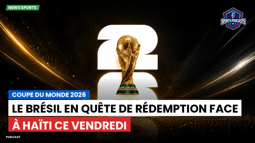 Coupe du Monde de football 2026 Podcast: Coupe du monde 2026 : Le Brésil en quête de rédemption face à Haïti ce vendredi