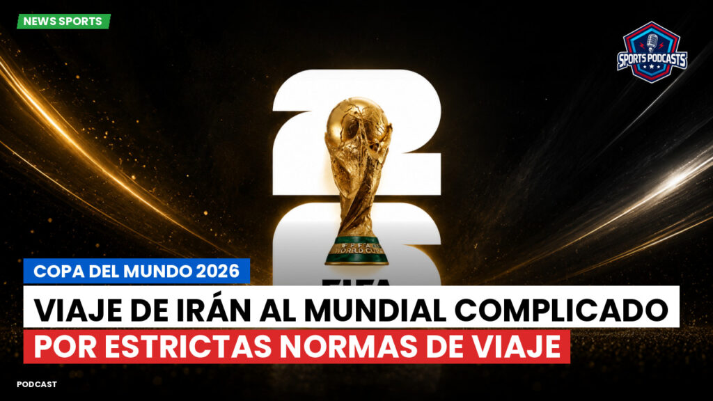 Copa del Mundo de Fútbol 2026 Podcast: Copa del Mundo 2026 : Viaje de Irán al Mundial complicado por estrictas normas de viaje