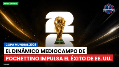 Copa del Mundo de Fútbol 2026 Podcast: Copa Mundial 2026 : El dinámico mediocampo de Pochettino impulsa el éxito de EE. UU.