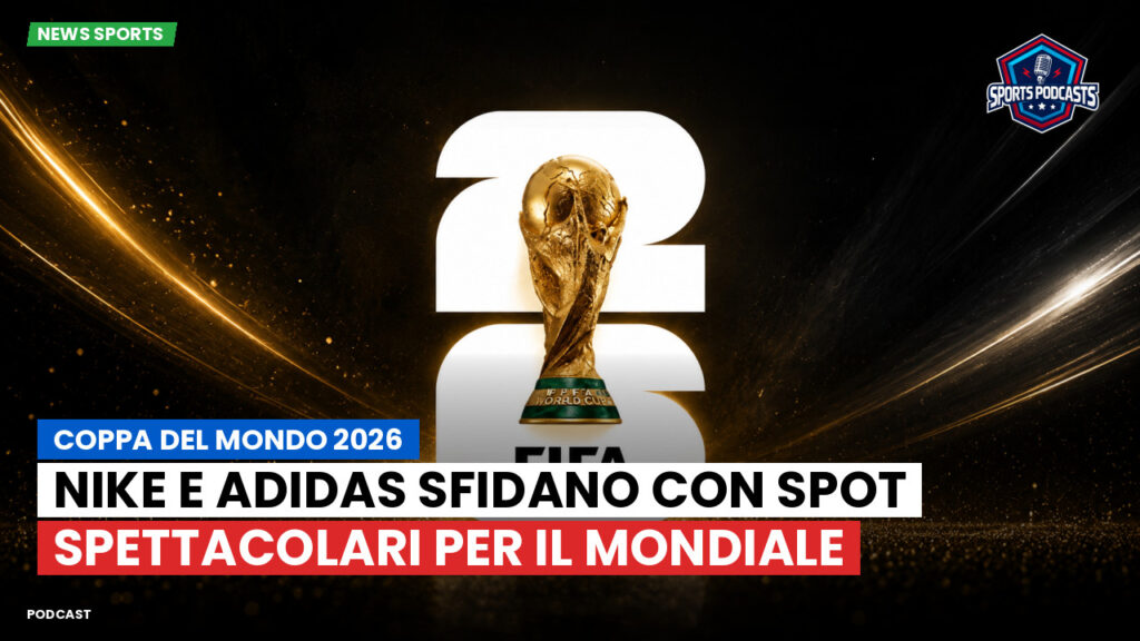 Coppa del Mondo di Calcio 2026 Podcast: Coppa del Mondo 2026 : Nike e Adidas sfidano con spot spettacolari per il Mondiale