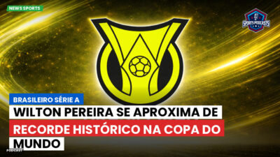 Brasileirão Podcast: Wilton Pereira se aproxima de recorde histórico na Copa do Mundo