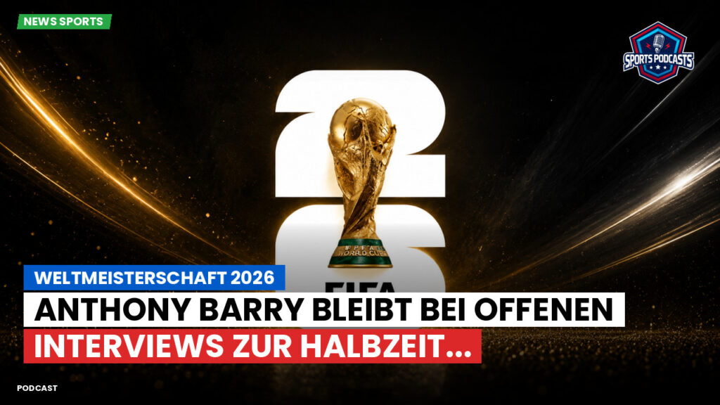 Fußball-Weltmeisterschaft 2026 Podcast: Weltmeisterschaft 2026 : Anthony Barry bleibt bei offenen Interviews zur Halbzeit...