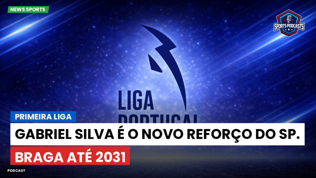 Primeira Liga Podcast: Primeira Liga : Gabriel Silva é o novo reforço do Sp. Braga até 2031