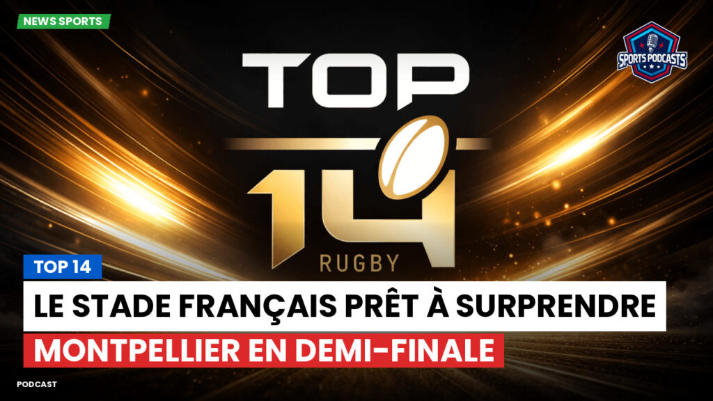 Top 14 Podcast: Top 14 : Le Stade Français prêt à surprendre Montpellier en demi-finale