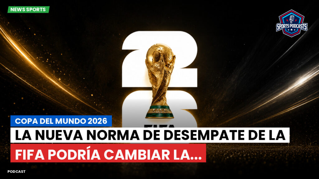 Copa del Mundo de Fútbol 2026 Podcast: Copa del Mundo 2026 : La nueva norma de desempate de la FIFA podría cambiar la...