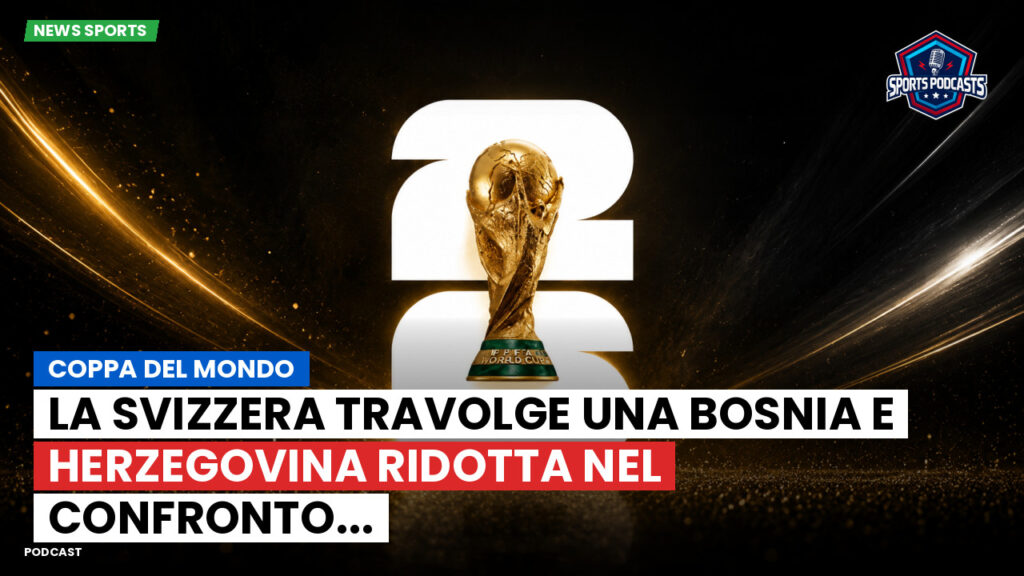 Coppa del Mondo di Calcio 2026 Podcast: Coppa del Mondo : La Svizzera travolge una Bosnia e Herzegovina ridotta nel confronto...
