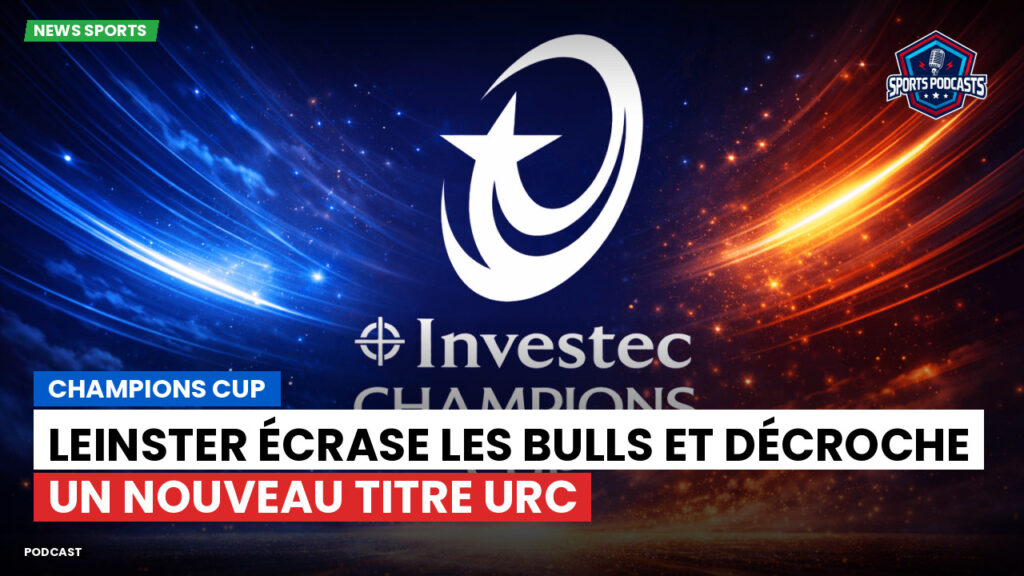 Champions Cup Podcast: Champions Cup : Leinster écrase les Bulls et décroche un nouveau titre URC