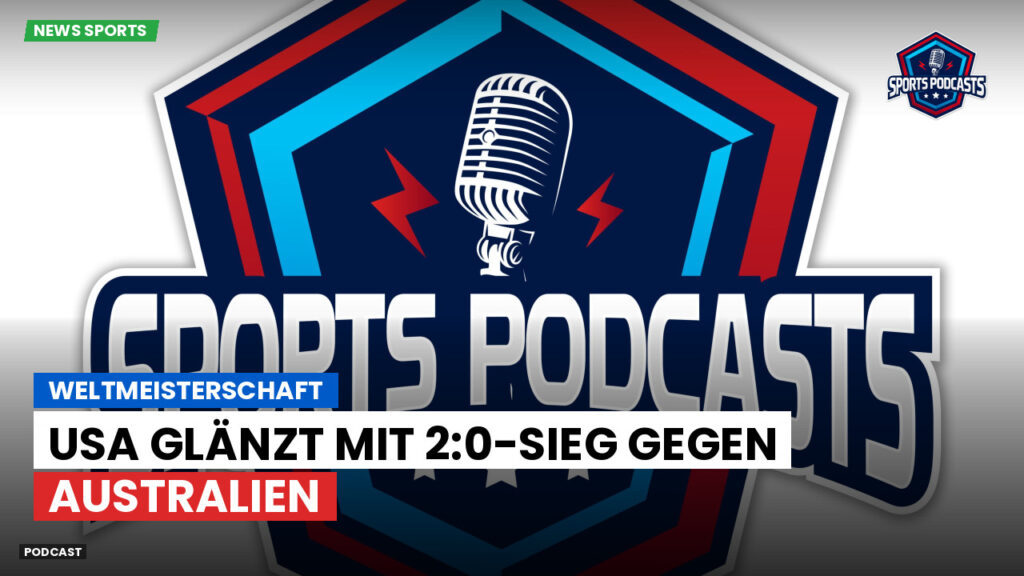 Fußball-Weltmeisterschaft 2026 Podcast: Weltmeisterschaft: USA glänzt mit 2:0-Sieg gegen Australien
