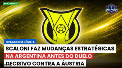 Brasileirão Podcast: Scaloni faz mudanças estratégicas na Argentina antes do duelo decisivo contra a Áustria