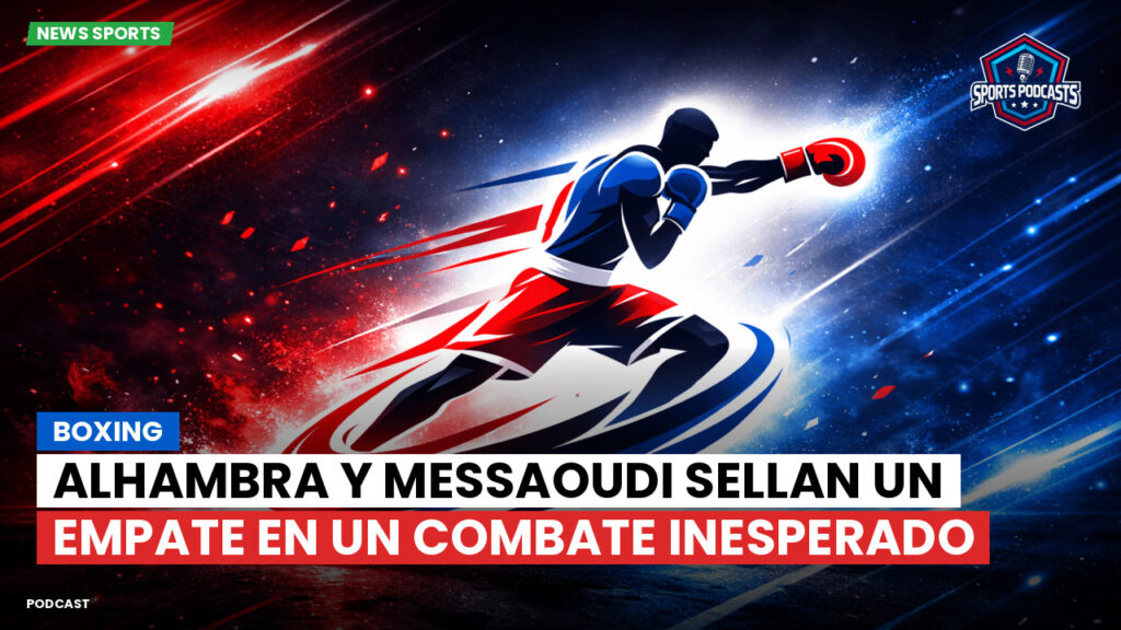 Boxeo Podcast: Boxing : Alhambra y Messaoudi sellan un empate en un combate inesperado