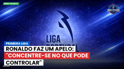 Primeira Liga Podcast: Primeira Liga : Ronaldo faz um apelo: "Concentre-se no que pode controlar"