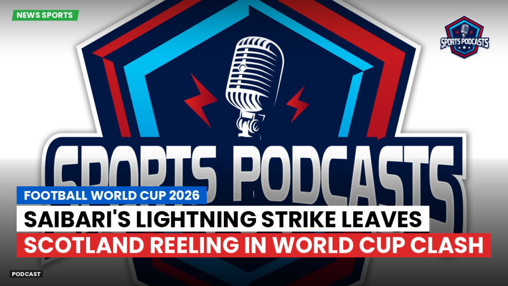 Football World Cup 2026 Podcast: Saibari's Lightning Strike Leaves Scotland Reeling in World Cup Clash