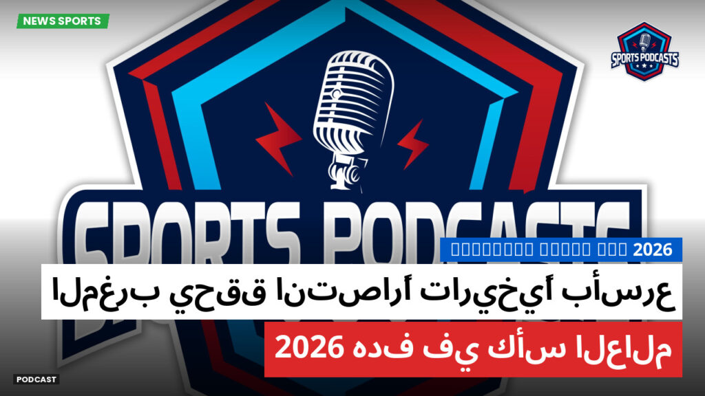 كأس العالم لكرة القدم 2026 Podcast: المغرب يحقق انتصارًا تاريخيًا بأسرع هدف في كأس العالم 2026