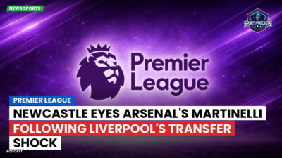 Premier League Podcast: Premier League : Newcastle Eyes Arsenal's Martinelli Following Liverpool's Transfer Shock
