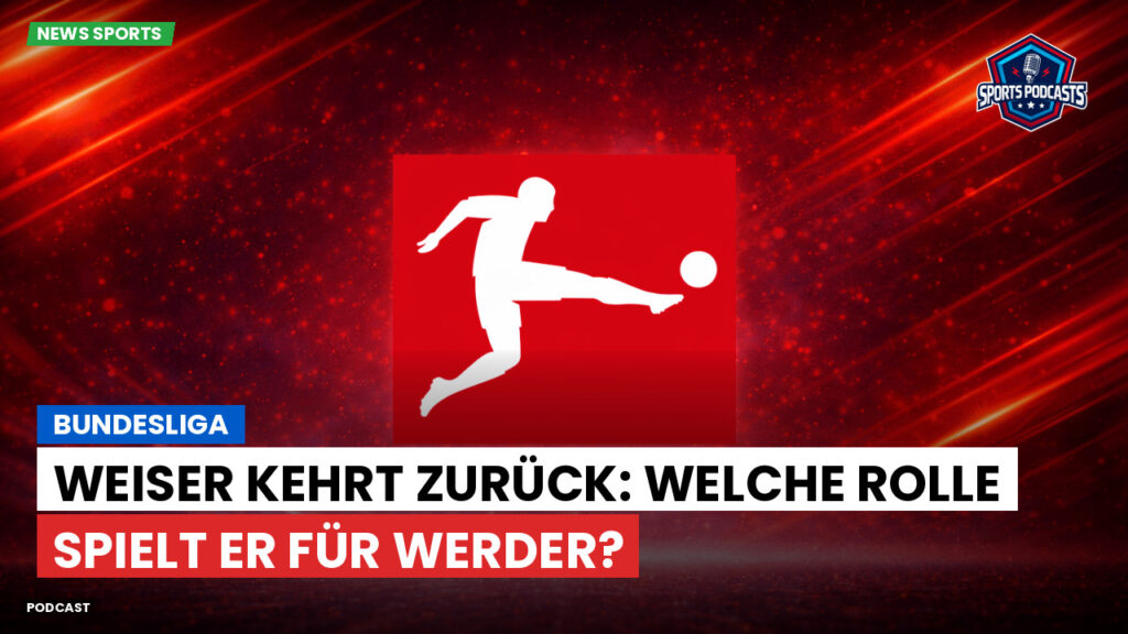 Bundesliga Podcast: Bundesliga : Weiser kehrt zurück: Welche Rolle spielt er für Werder?