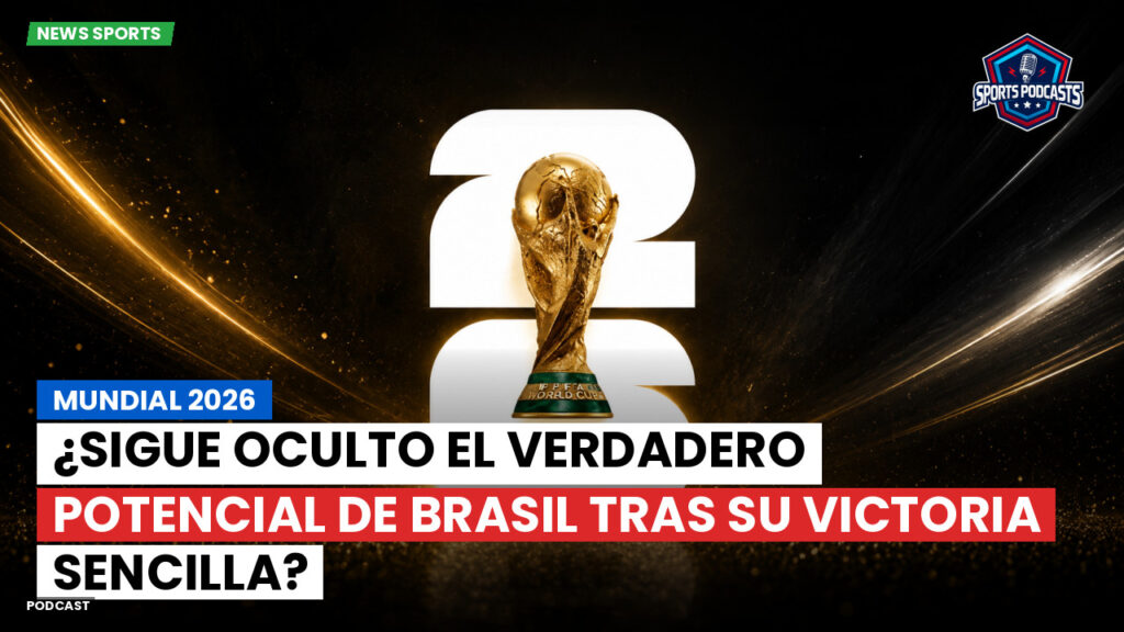 Copa del Mundo de Fútbol 2026 Podcast: Mundial 2026 : ¿Sigue oculto el verdadero potencial de Brasil tras su victoria sencilla?