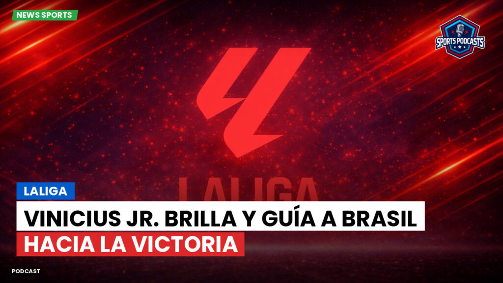 LaLiga Podcast: LaLiga : Vinicius Jr. brilla y guía a Brasil hacia la victoria